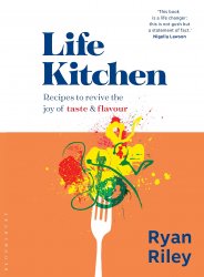 Life Kitchen: Quick, easy, mouth-watering recipes to revive the joy of eating