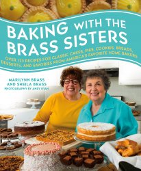 Baking with the Brass Sisters: Over 125 Recipes for Classic Cakes, Pies, Cookies, Breads, Desserts, and Savories from Americas Favorite Home Bakers