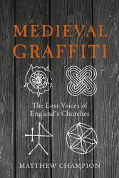 Medieval Graffiti: The Lost Voices of England's Churches
