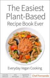 The Easiest Plant-Based Recipe Book Ever: For Everyday Vegan Cooking
