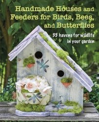 Handmade Houses and Feeders for Birds, Bees, and Butterflies