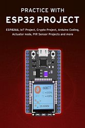 Practice With ESP32 Project: ESP8266, IoT Project, Crypto Project, Arduino Coding, Actuator node, PIR Sensor Projects and more