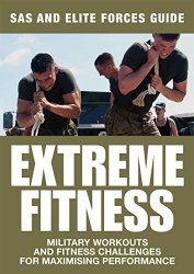 Extreme Fitness: SAS and Elite Forces Guide: Military Workouts and Fitness Challenges for Maximising Performance