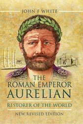 The Roman Emperor Aurelian: Restorer of the World
