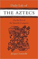 Daily Life of the Aztecs on the Eve of the Spanish Conquest