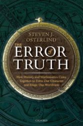 The Error Of Truth: How History And Mathematics Came Together To Form Our Character And Shape Our Worldview