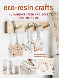 Eco-Resin Crafts: 30 hand-crafted projects for the home