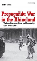 The Propaganda War in the Rhineland: Weimar Germany, Race and Occupation After World War I