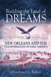 Building the Land of Dreams: New Orleans and the Transformation of Early America