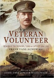 Veteran Volunteer: Memoir of the Trenches, Tanks and Captivity 1914 - 1918 by Frank Vans Agnew MC