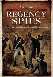 Regency Spies: Secret Histories of Britains Rebels and Revolutionaries