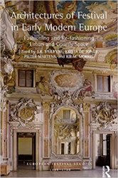 Architectures of Festival in Early Modern Europe: Fashioning and Re-fashioning Urban and Courtly Space