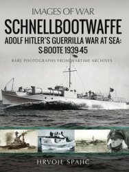 Schnellbootwaffe: Adolf Hitlers Guerrilla War at Sea: S-Boote 1939-1945 (Images of War)