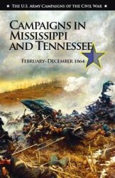 The U.S. Army Campaigns of the Civil War - Campaigns in Mississippi and Tennessee, February-December 1864
