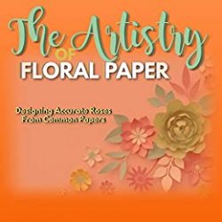 The Artistry Of Floral Paper Designing Accurate Roses From Common Papers