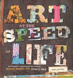 Art at the Speed of Life: Motivation and Inspiration for Making Mixed-Media Art Every Day