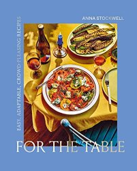 For the Table: Easy, Adaptable, Crowd-Pleasing Recipes