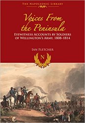 Voices from the Peninsula: Eyewitness Accounts by Soldiers of Wellington's Army, 18081814