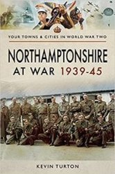Your Towns and Cities in World War Two - Northamptonshire at War 1939 - 1945
