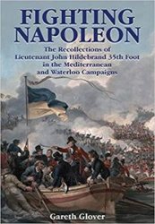 Fighting Napoleon: The Recollections of Lieutenant John Hildebrand 35th Foot in the Mediterranean and Waterloo Campaigns