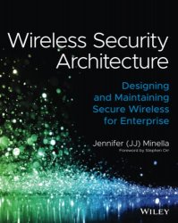 Wireless Security Architecture: Designing and Maintaining Secure Wireless for Enterprise