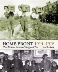 The Home Front 1914-1918: How Britain Survived the Great War