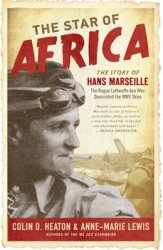 The Star of Africa: The Story of Hans Marseille, the Rogue Luftwaffe Ace Who Dominated the WWII Skies