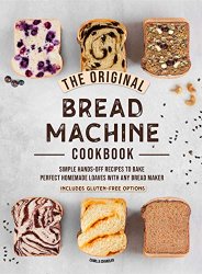 The Original Bread Machine Cookbook: Simple Hands-Off Recipes to Bake Perfect Homemade Loaves With Any Bread Maker