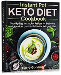 Keto Diet Instant Pot Cookbook: Step-By-Step Instant Pot Recipes for Beginners and Advanced Users to Follow the Ketogenic Diet