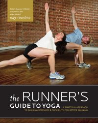 The Runners Guide to Yoga: A Practical Approach to Building Strength and Flexibility for Better Running