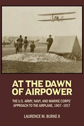 At the Dawn of Airpower: The U.S. Army, Navy, and Marine Corps Approach to the Military Airplane, 19071917