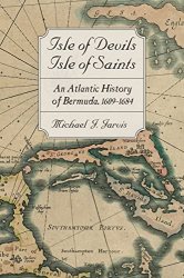 Isle of Devils, Isle of Saints: An Atlantic History of Bermuda, 16091684