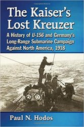 The Kaiser's Lost Kreuzer: A History of U-156 and Germany's Long-Range Submarine Campaign Against North America, 1918