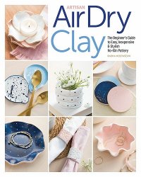 Artisan Air-Dry Clay: The Beginners Guide to Easy, Inexpensive & Stylish No-Kiln Pottery