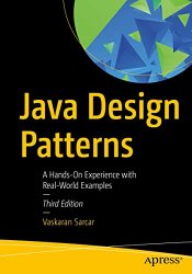 Java Design Patterns: A Hands-On Experience with Real-World Examples, 3rd Edition