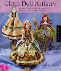 Cloth Doll Artistry: Design and Costuming Techniques for Flat and Fully Sculpted Figures 2009