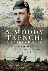 A Muddy Trench: A Sniper's Bullet: Hamish Mann, Black Watch, Officer-Poet, 18961917