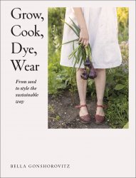 Grow, Cook, Dye, Wear: From Seed To Style The Sustainable Way