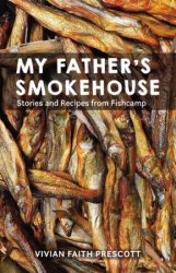 My Father's Smokehouse: Stories and Recipes from Fishcamp