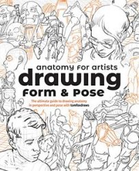 Anatomy for Artists: Drawing Form & Pose: The ultimate guide to drawing anatomy in perspective and pose with tomfoxdraws