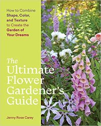 The Ultimate Flower Gardeners Guide: How to Combine Shape, Color, and Texture to Create the Garden of Your Dreams