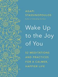 Wake Up to the Joy of You: 52 Meditations and Practices for a Calmer, Happier Life