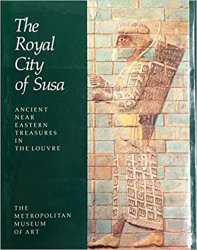 The Royal City of Susa: Ancient Near Eastern Treasures in the Louvre