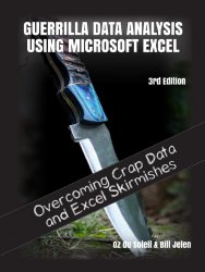 Guerrilla Data Analysis Using Microsoft Excel: Overcoming Crap Data and Excel Skirmishes, 3rd Edition