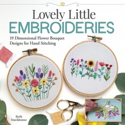 Lovely Little Embroideries: 19 Dimensional Flower Bouquet Designs for Hand Stitching