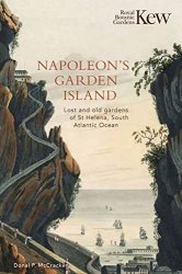 Napoleons Garden Island: Lost and Old Gardens of St Helena, South Atlantic Ocean