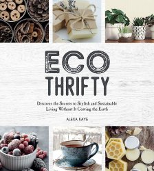 Eco-Thrifty: Discover the Secrets to Stylish and Sustainable Living Without it Costing the Earth, Including Upcycling, Recycling, Budget-Friendly Idea