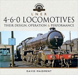 L N E R 4-6-0 Locomotives: Their Design, Operation and Performance