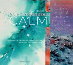 Paint Yourself Calm: Colourful, Creative Mindfulness Through Watercolour