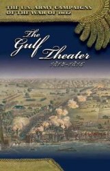 The U.S. Army Campaigns of the War of 1812 - The Gulf Theater, 1813-1815